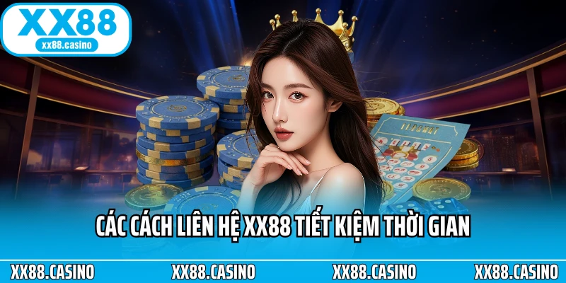 Các cách liên hệ XX88 tiết kiệm thời gian Các cách liên hệ XX88 tiết kiệm thời gian